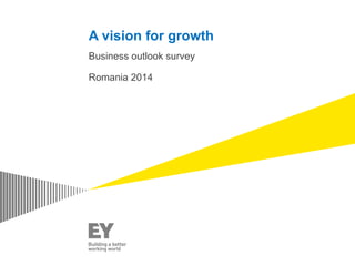 A vision for growth
Business outlook survey
Romania 2014
 