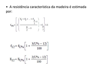 • A resistência característica da madeira é estimada
por:
 