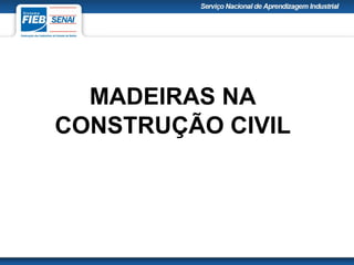 MADEIRAS NA
CONSTRUÇÃO CIVIL
 