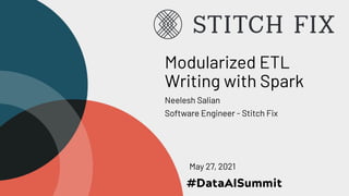 Modularized ETL
Writing with Spark
Neelesh Salian
Software Engineer - Stitch Fix
May 27, 2021
 