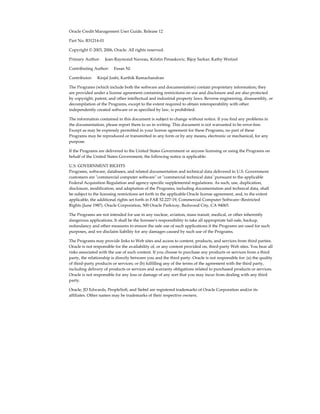 Oracle Credit Management User Guide, Release 12
Part No. B31214-01
Copyright © 2003, 2006, Oracle. All rights reserved.
Primary Author:     Jean-Raymond Naveau, Kristin Penaskovic, Bijoy Sarkar, Kathy Weitzel
Contributing Author:     Essan Ni
Contributor:     Kinjal Joshi, Karthik Ramachandran
The Programs (which include both the software and documentation) contain proprietary information; they
are provided under a license agreement containing restrictions on use and disclosure and are also protected
by copyright, patent, and other intellectual and industrial property laws. Reverse engineering, disassembly, or
decompilation of the Programs, except to the extent required to obtain interoperability with other
independently created software or as specified by law, is prohibited.
The information contained in this document is subject to change without notice. If you find any problems in
the documentation, please report them to us in writing. This document is not warranted to be error-free.
Except as may be expressly permitted in your license agreement for these Programs, no part of these
Programs may be reproduced or transmitted in any form or by any means, electronic or mechanical, for any
purpose.
If the Programs are delivered to the United States Government or anyone licensing or using the Programs on
behalf of the United States Government, the following notice is applicable:
U.S. GOVERNMENT RIGHTS
Programs, software, databases, and related documentation and technical data delivered to U.S. Government
customers are "commercial computer software" or "commercial technical data" pursuant to the applicable
Federal Acquisition Regulation and agency-specific supplemental regulations. As such, use, duplication,
disclosure, modification, and adaptation of the Programs, including documentation and technical data, shall
be subject to the licensing restrictions set forth in the applicable Oracle license agreement, and, to the extent
applicable, the additional rights set forth in FAR 52.227-19, Commercial Computer Software--Restricted
Rights (June 1987). Oracle Corporation, 500 Oracle Parkway, Redwood City, CA 94065.
The Programs are not intended for use in any nuclear, aviation, mass transit, medical, or other inherently
dangerous applications. It shall be the licensee's responsibility to take all appropriate fail-safe, backup,
redundancy and other measures to ensure the safe use of such applications if the Programs are used for such
purposes, and we disclaim liability for any damages caused by such use of the Programs.
The Programs may provide links to Web sites and access to content, products, and services from third parties.
Oracle is not responsible for the availability of, or any content provided on, third-party Web sites. You bear all
risks associated with the use of such content. If you choose to purchase any products or services from a third
party, the relationship is directly between you and the third party. Oracle is not responsible for: (a) the quality
of third-party products or services; or (b) fulfilling any of the terms of the agreement with the third party,
including delivery of products or services and warranty obligations related to purchased products or services.
Oracle is not responsible for any loss or damage of any sort that you may incur from dealing with any third
party.
Oracle, JD Edwards, PeopleSoft, and Siebel are registered trademarks of Oracle Corporation and/or its
affiliates. Other names may be trademarks of their respective owners.
 