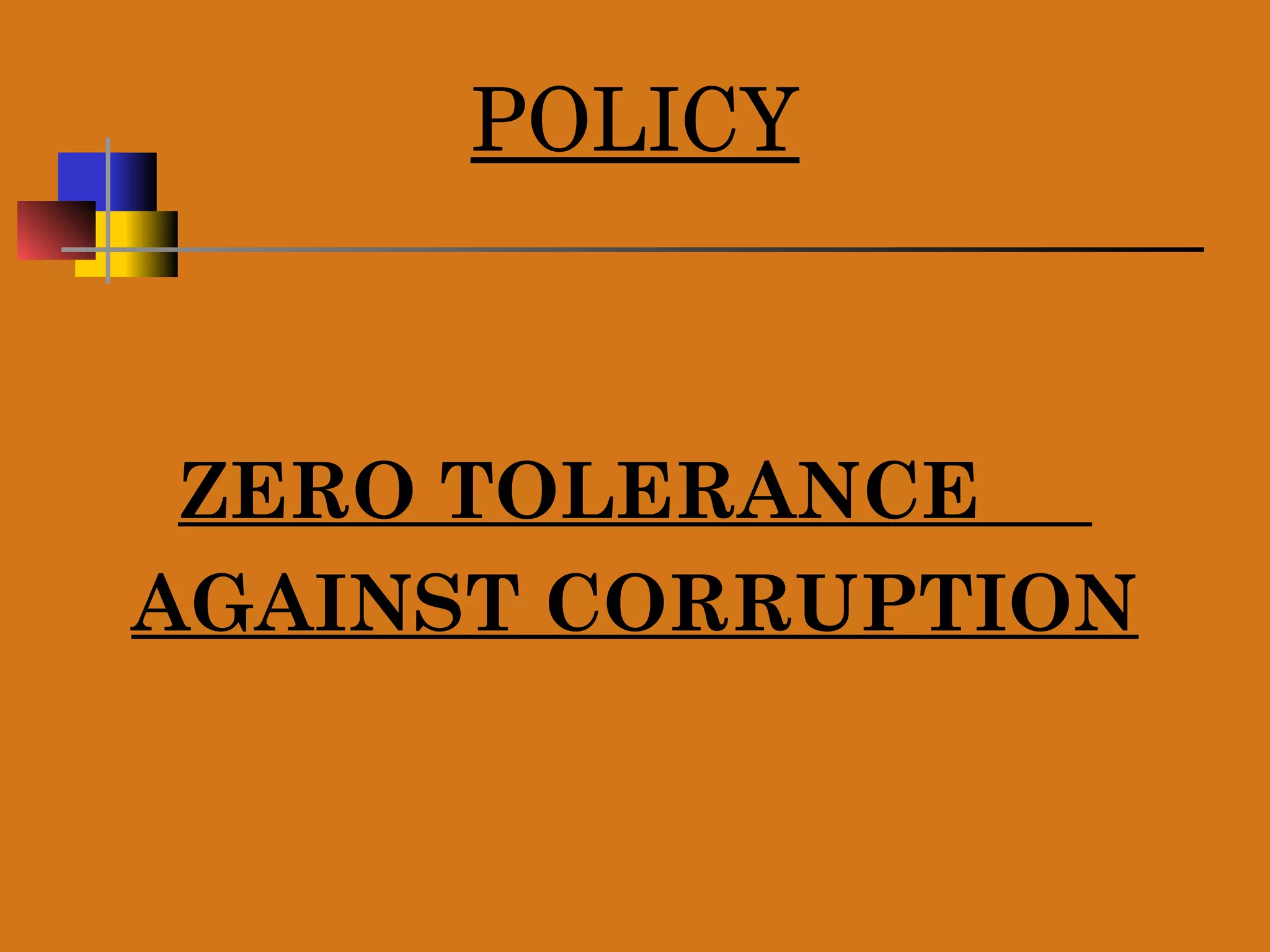 POLICY
ZERO TOLERANCE
AGAINST CORRUPTION
 