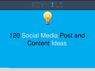 120 Social Media Post and
Content Ideas
 