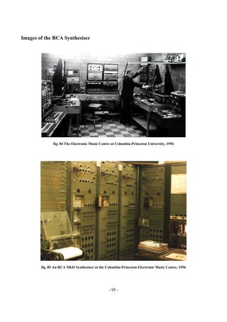 - 95 -
Images of the RCA Synthesiser
fig. 84 The Electronic Music Centre at Columbia-Princeton University, 1956
fig. 85 An RCA MkII Synthesiser at the Colombia-Princeton Electronic Music Centre, 1956
 