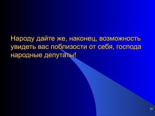Народу дайте же, наконец, возможность увидеть вас поблизости от себя, господа народные депутаты! 