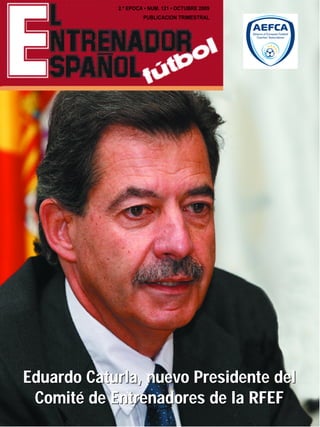 2.ª EPOCA • NUM. 121 • OCTUBRE 2009
                     PUBLICACION TRIMESTRAL




Eduardo Caturla, nuevo Presidente del
 Comité de Entrenadores de la RFEF
 