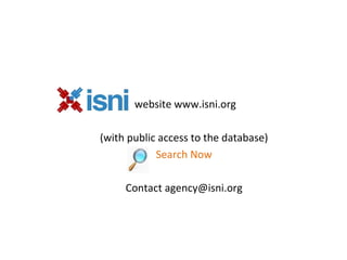 website www.isni.org
(with public access to the database)
Search Now
Contact agency@isni.org
 