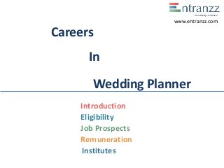 Careers
In
Wedding Planner
Introduction
Eligibility
Job Prospects
Remuneration
Institutes
www.entranzz.com
 