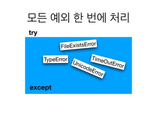 모든 예외 한 번에 처리
TypeError
FileExistsError
TimeOutError
UnicodeError
except
try
 