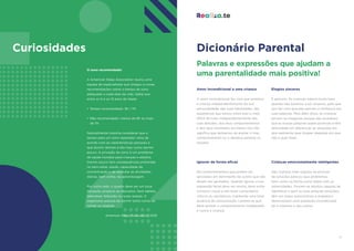 1716
O sono recomendado!
A American Sleep Association reuniu uma
equipa de especialistas que chegou a novas
recomendações sobre o tempo de sono
adequado a cada fase da vida. Sabia que
entre os 6 e os 13 anos de idade:
•	 Tempo recomendado: 9h / 11h
•	 Não recomendado: menos de 8h ou mais
de 11h
Naturalmente importa considerar que o
tempo para um sono reparador varia de
acordo com as características pessoais e
que dormir demais é tão mau como dormir
pouco. A privação do sono é um problema
de saúde mundial para crianças e adultos.
Dormir pouco tem consequências profundas
no bem-estar, saúde, capacidade de
concentração e de executar as atividades
diárias, bem como, na aprendizagem.
Por outro lado, o quarto deve ser um local
tranquilo, propício ao descanso. Sem tablets,
telemóvel, televisão ou luzes acesas. O
organismo precisa de dormir tanto como de
comer ou respirar.
American Sleep Association, 2016
Curiosidades Dicionário Parental
Amor incondicional a uma criança
Ignorar de forma eficaz Crianças emocionalmente inteligentes
Elogios sinceros
O amor incondicional faz com que amemos
a criança independentemente da sua
personalidade, das suas habilidades, das
expetativas que temos sobre elas e, mais
difícil de tudo, independentemente das
suas atitudes, dos seus comportamentos
e dos seus resultados escolares! Isto não
significa que tenhamos de aceitar o mau
comportamento ou o desleixo perante os
estudos.
Há comportamentos que podem ser
ignorados em detrimento de outros que não
devem ser ignorados. Quando ignora, a sua
expressão facial deve ser neutra, deve evitar
contacto visual e não fazer comentários
críticos ou sarcásticos, mantendo uma total
ausência de comunicação. Lembre-se que
deve ignorar o comportamento inadequado
e nunca a criança!
São crianças mais seguras na procura
de soluções para os seus problemas,
bem como na forma como lidam com as
adversidades. Tornam-se adultos capazes de
identificar e gerir as suas próprias emoções,
têm um maior autocontrolo e empatia e
desenvolvem uma aceitação incondicional
de si mesmos e dos outros.
É genuíno. As crianças sabem muito bem
quando não estamos a ser sinceros, pelo que
isso faz com que elas percam a confiança nas
suas palavras. Para além disso, as crianças
tornam-se inseguras porque não acreditam
que as nossas palavras sejam positivas e têm
dificuldade em diferenciar as situações em
que realmente quer elogiar daquelas em que
não o quer fazer.
Palavras e expressões que ajudam a
uma parentalidade mais positiva!
 