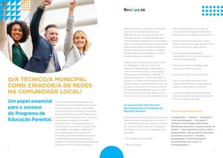 76
O/A TÉCNICO/A MUNICIPAL
COMO CRIADOR/A DE REDES
NA COMUNIDADE LOCAL!
Um dos momentos determinantes para
implementação do Programa de Educação
Parental, prendeu-se com a capacitação
inicial de Técnicos (Psicólogos, Assistentes
Sociais, Educadores Sociais, Terapeutas da
Fala, etc.) indicados pelos vários municípios
de abrangência desta Comunidade
Intermunicipal. O subprograma para os
Técnicos das escolas e/ou municípios teve
como objetivo estratégico capacitá-los
com metodologias e instrumentos de
formação para, posteriormente, assumirem
a dinamização de ações de capacitação
dirigidas aos Pais/Encarregados de Educação
de alunos do 1.º Ciclo do Ensino Básico.
Um papel essencial
para o sucesso
do Programa de
Educação Parental.
Estamos perante um grupo de profissionais
que, diante as inúmeras funções que
desempenha, face ao cargo que lhes está
atribuído pelo seu município/escola, adota
constantemente, perante toda a comunidade
local, um papel determinante como facilitador,
sendo responsáveis por ajudar as pessoas a
encontrar soluções ou a tomar as melhores
decisões para os seus problemas, nas mais
variadas esferas das suas vidas.
Cada vez mais, os municípios e as escolas
são desafiados a dar, em tempo real,
resposta às necessidades evidenciadas a
nível local e, neste sentido, estas equipas
são igualmente desafiadas a analisar os
diferentes contextos, a tomar decisões e a
equilibrar os diferentes interesses. Estamos
perante equipas, conhecedoras do meio, do
território, sendo-lhes reconhecido o mérito
de facilitadores estratégicos que, em cada
um dos municípios/escolas, geram valor e
contribuem para uma maior equidade social.
E o que precisam estes Técnicos
para implementar um Programa de
Educação Parental?
A implementação do Programa de Educação
Parental implica a adoção de um conjunto
de competências pessoais, sociais e técnicas
por parte do profissional que irá dinamizar
as sessões com os pais e encarregados de
educação.
•	 Ter empatia e assertividade
•	 Ter escuta ativa
•	 Criar condições para a promoção de
um contexto de formação colaborativo,
participativo e verdadeiramente inclusivo
•	 Apoiar os elementos do grupo, tendo
sempre presente que cada pessoa é única
na sua forma de ser, estar e pensar
•	 Ter uma postura de aceitação e
valorização: não há certos ou errados, há
opiniões e experiências!
•	 Criar e desenvolver estratégias para
promover a coesão do grupo
•	 Valorizar as ideias e os sentimentos
•	 Usar a criatividade para promover a
partilha de experiências, a discussão de
temas e a resolução de problemas
•	 Utilizar estratégias diferenciadoras que
coloquem os participantes numa posição
ativa e não passiva da ação
Para mim este programa foi…
“enriquecedor”, “positivo”, “pertinente”,
“uma aprendizagem”, “um desafio”,
“promover uma relação entre Escola-
Família para potenciar o sucesso escolar da
criança”, “uma experiência única e muito
enriquecedora, com excelentes momentos
de partilha e convívio”, “partilha,
aprendizagem, autoconhecimento
e conhecimento dos outros” e
“recompensador”!
 
