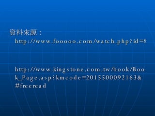 資料來源： http://www.fooooo.com/watch.php?id=82517959ab520a88965f64e9d12224d1 　 http://www.kingstone.com.tw/book/Book_Page.asp?kmcode=2015500092163&#freeread 