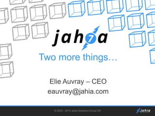 Two more things…
Elie Auvray – CEO
eauvray@jahia.com
© 2002 - 2014 Jahia Solutions Group SA

 