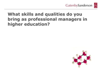 What skills and qualities do you
bring as professional managers in
higher education?
 