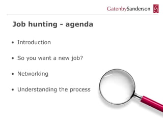 Job hunting - agenda

• Introduction

• So you want a new job?

• Networking

• Understanding the process
 