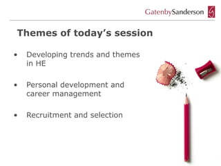 Themes of today’s session

•   Developing trends and themes
    in HE

•   Personal development and
    career management

•   Recruitment and selection
 