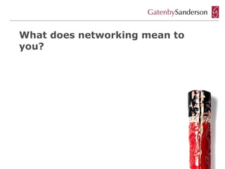 What does networking mean to
you?
 