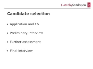 Candidate selection

• Application and CV

• Preliminary interview

• Further assessment

• Final interview
 
