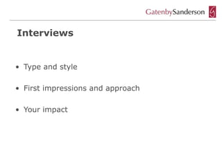 Interviews


• Type and style

• First impressions and approach

• Your impact
 