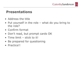 Presentations

• Address the title
• Put yourself in the role – what do you bring to
  the role?
• Confirm format
• Don’t read, but prompt cards OK
• Time limit – stick to it!
• Be prepared for questioning
• Practice!!
 