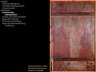 Szobrok
 A fennmaradt figurák
 Távolabbi stíluskapcsolatok
 A korponai oltár
Táblaképek
 Fennmaradás,
     rekonstrukció
 A festő: azonosítási kísérletek
 Regionális rokonság
 MS mester és Nürnberg
 Hugo von Hohenlandenberg
     misekönyve




                                   Keresztrefeszítés, 1506.
                                   Esztergom, Keresztény
                                   Múzeum (hátoldal)
 