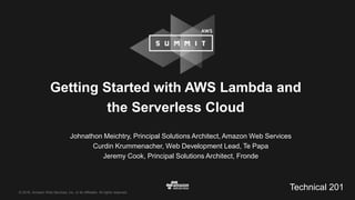 © 2016, Amazon Web Services, Inc. or its Affiliates. All rights reserved.
Johnathon Meichtry, Principal Solutions Architect, Amazon Web Services
Curdin Krummenacher, Web Development Lead, Te Papa
Jeremy Cook, Principal Solutions Architect, Fronde
Getting Started with AWS Lambda and
the Serverless Cloud
Technical 201
 