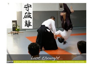 Last thought…!
© 2012 Proyectalis Gestión de Proyectos S.L.   More at http://slideshare.net/proyectalis
 