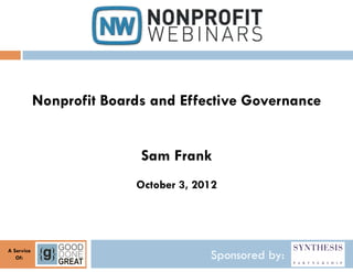 Nonprofit Boards and Effective Governance


                           Sam Frank
                          October 3, 2012




A Service
   Of:                                 Sponsored by:
 