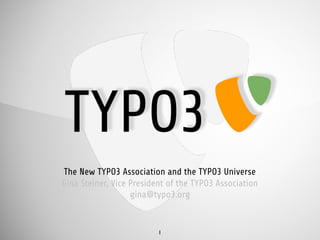 The New TYPO3 Association and the TYPO3 Universe
Gina Steiner, Vice President of the TYPO3 Association
                   gina@typo3.org


                          1
 