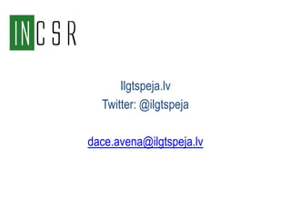 Ilgtspeja.lv
  Twitter: @ilgtspeja

dace.avena@ilgtspeja.lv
 