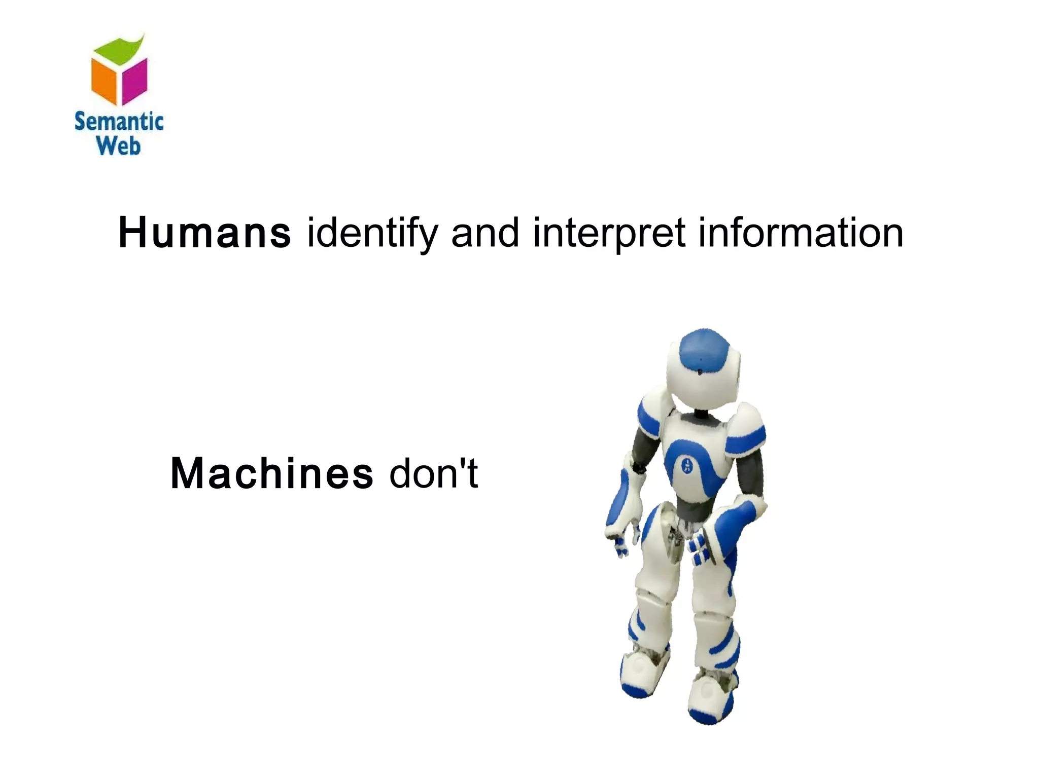 B – SW - Principios

  Humans identify and interpret information
Humans identify and interpret information


Machines don't
     Machines don't
 