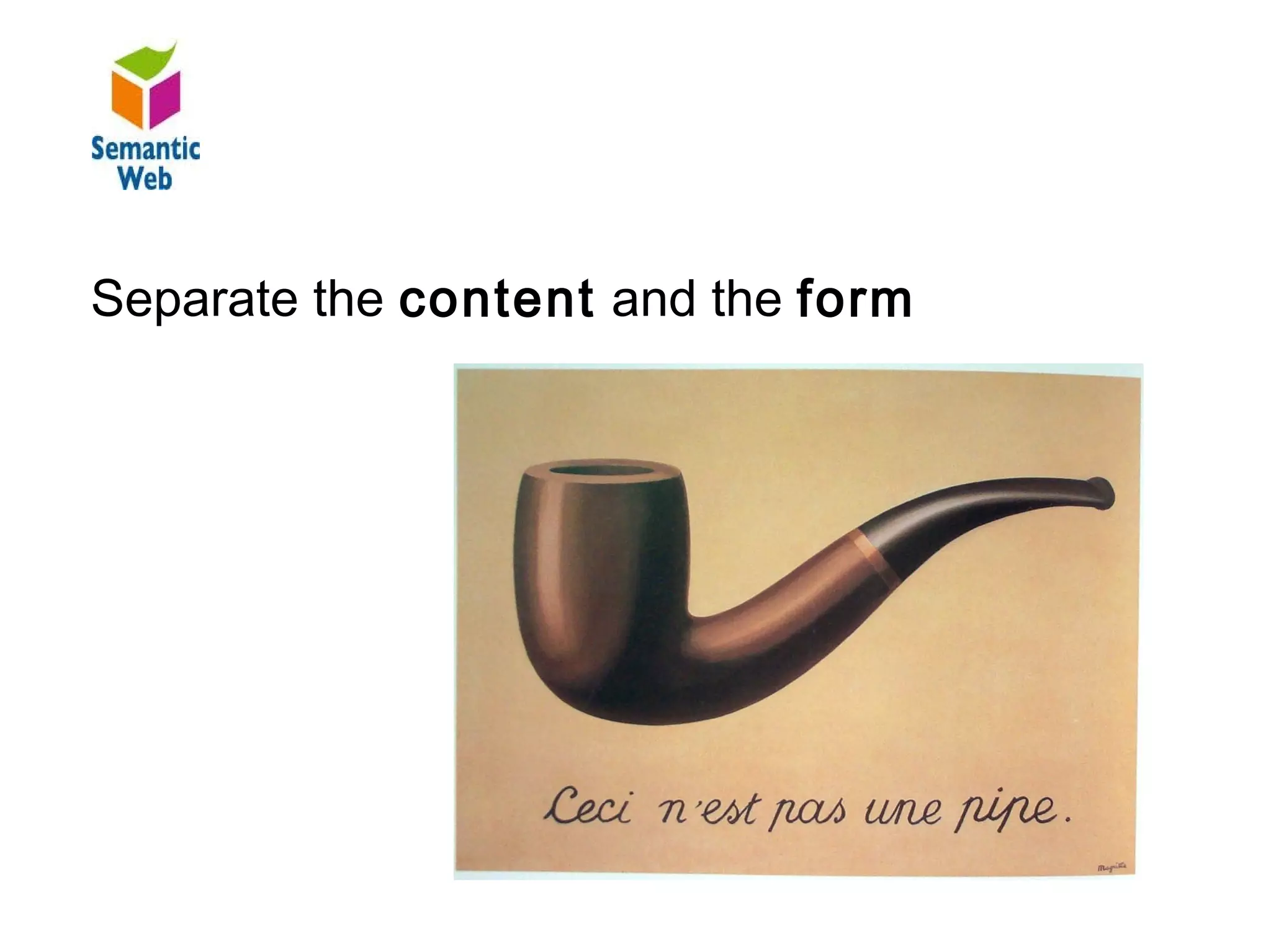 B – Towards the structured web

 Separate the content and the form
Separate the form and the content
    XML and metadata
 