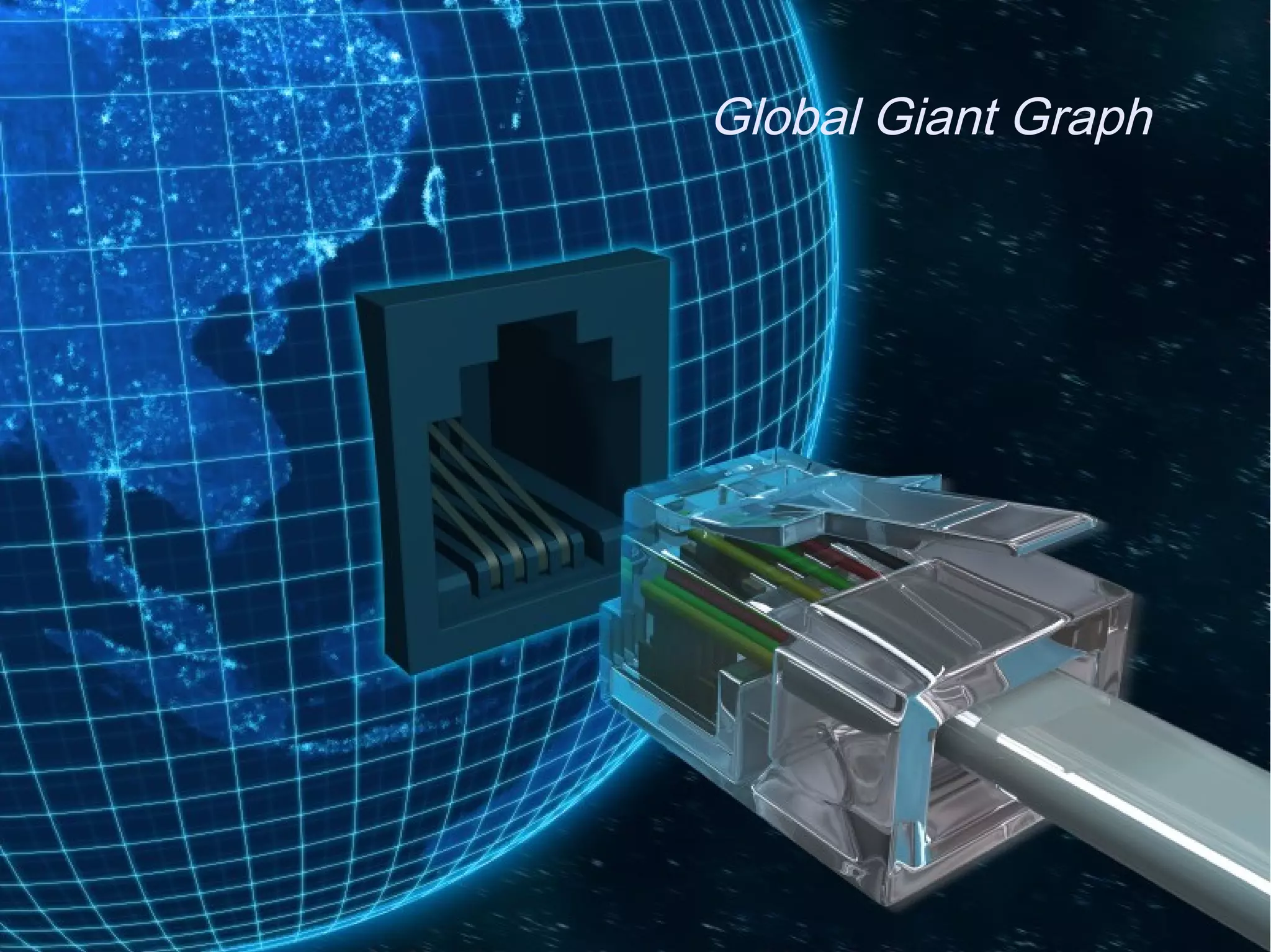 B – SW – Giant GlobalGiant Graph
                      Global Graph





    The web becomes one giant database
 