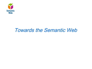 B–

Towards the Semantic Web
     Towards the Semantic Web
 