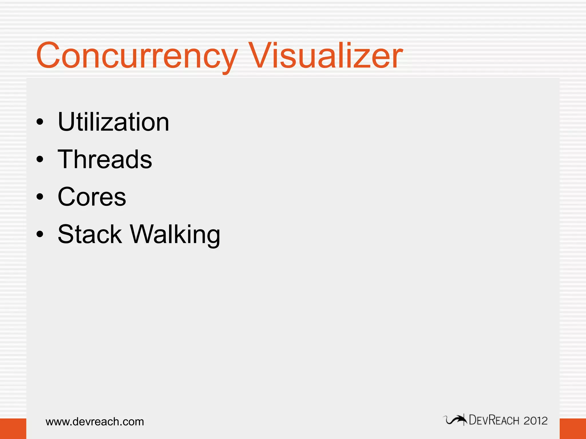 Concurrency Visualizer
•    Utilization
•    Threads
•    Cores
•    Stack Walking




    www.devreach.com
 