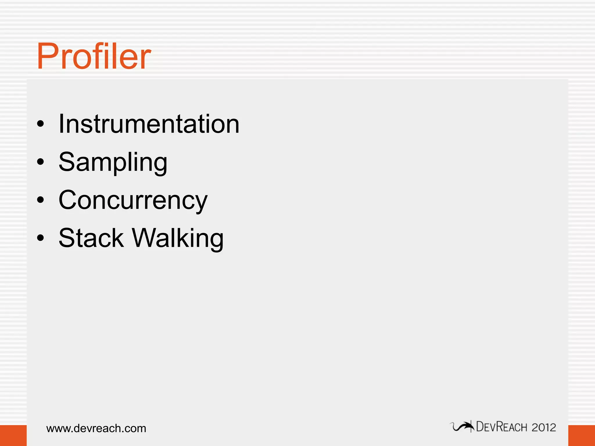 Profiler
•    Instrumentation
•    Sampling
•    Concurrency
•    Stack Walking




    www.devreach.com
 