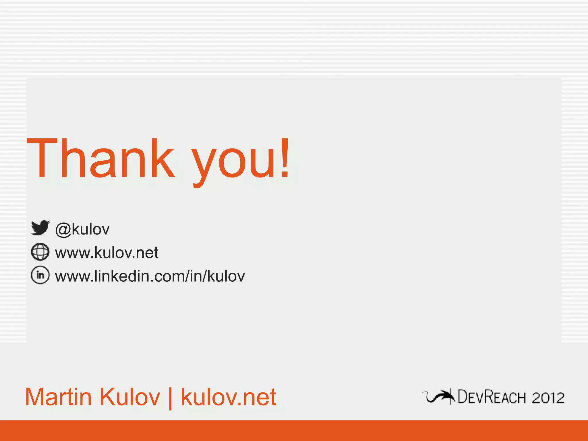 Thank you!
   @kulov
   www.kulov.net
   www.linkedin.com/in/kulov




Martin Kulov | kulov.net
  www.devreach.com
 