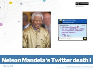 39




Nelson Mandela‘s Twitter death I
(Zarrella, 2011)
(Silverman, 2011a)                         CC BY South Africa The Good News / www.sagoodnews.co.za
                     http://danzarrella.com/anatomy-of-a-twitter-death-hoax-rip-nelson-mandela.html#
 
