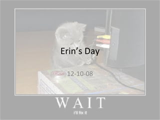 Erin’s Day 12-10-08 