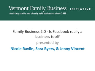 Family Business 2.0 - Is Facebook really a business tool? presented by Nicole Ravlin, Sara Byers, & Jenny Vincent  