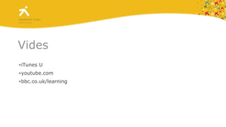 Vides iTunes U youtube.com bbc.co.uk/learning 