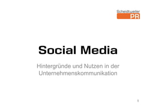 Social Media
Hintergründe und Nutzen in der
Unternehmenskommunikation



                                 1
 