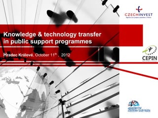 Knowledge & technology transfer
in public support programmes

Hradec Králové, October 11th , 2012
 
