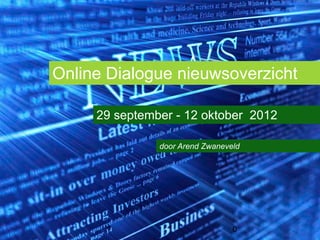 Online Dialogue nieuwsoverzicht

     29 september - 12 oktober 2012

               door Arend Zwaneveld




                                 0
 