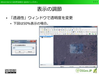 2012/10/12 GIS学会前日 QGISハンズオン       111


                           表示の調節
    ●   「透過性」ウィンドウで透明度を変更
        ●   下図は50%表示の場合。
 