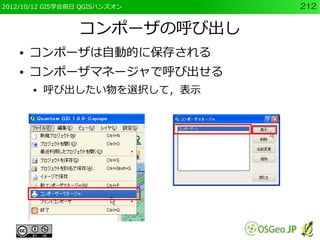 2012/10/12 GIS学会前日 QGISハンズオン   212


                  コンポーザの呼び出し
    ●   コンポーザは自動的に保存される
    ●   コンポーザマネージャで呼び出せる
        ●   呼び出したい物を選択して，表示
 