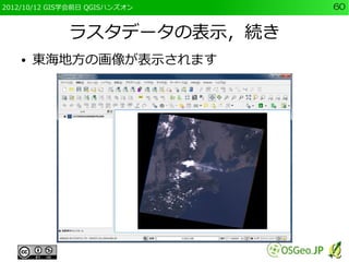 2012/10/12 GIS学会前日 QGISハンズオン   60


              ラスタデータの表示，続き
    ●   東海地方の画像が表示されます
 