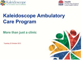 Kaleidoscope Ambulatory
Care Program

More than just a clinic


Tuesday 23 October 2012
 