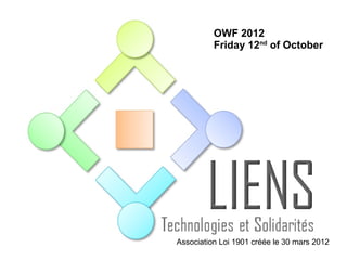OWF 2012
          Friday 12nd of October




Association Loi 1901 créée le 30 mars 2012
 