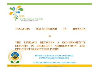 PRESENTED BY BEN KAGARAMA BAHIZI
                      COMMISSIONER GENERAL-RRA

                 TO THE SCHOOOL OF FINANCE AND BANKING
www.rra.gov.rw
                            MARCH 21st 2012
 